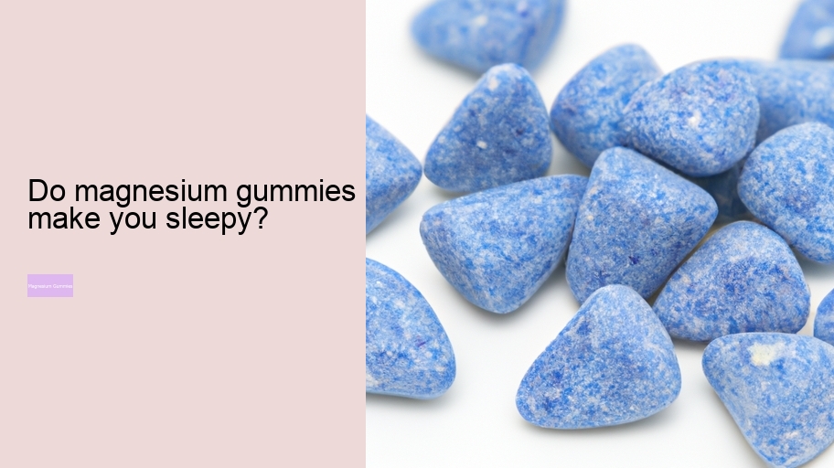 Do magnesium gummies make you sleepy?