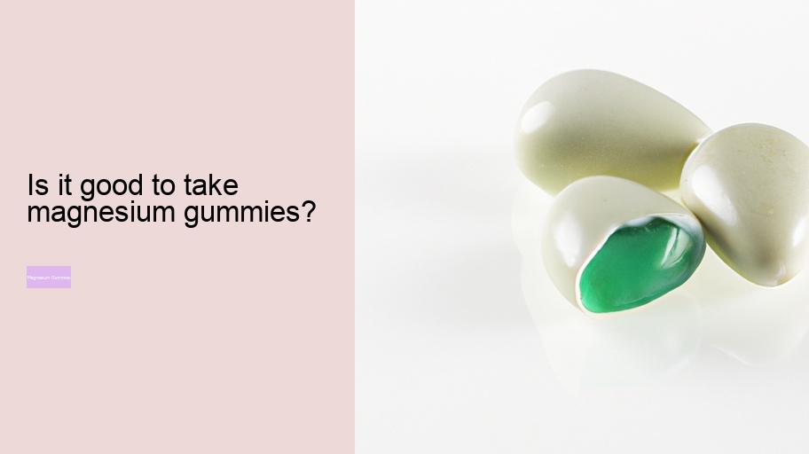 Is it good to take magnesium gummies?