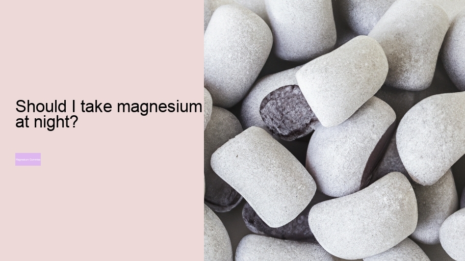 Should I take magnesium at night?