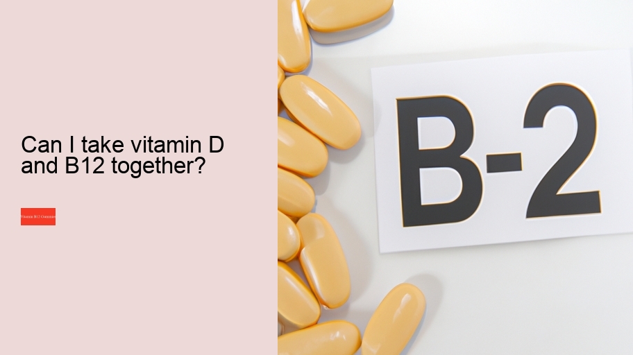 Can I take vitamin D and B12 together?