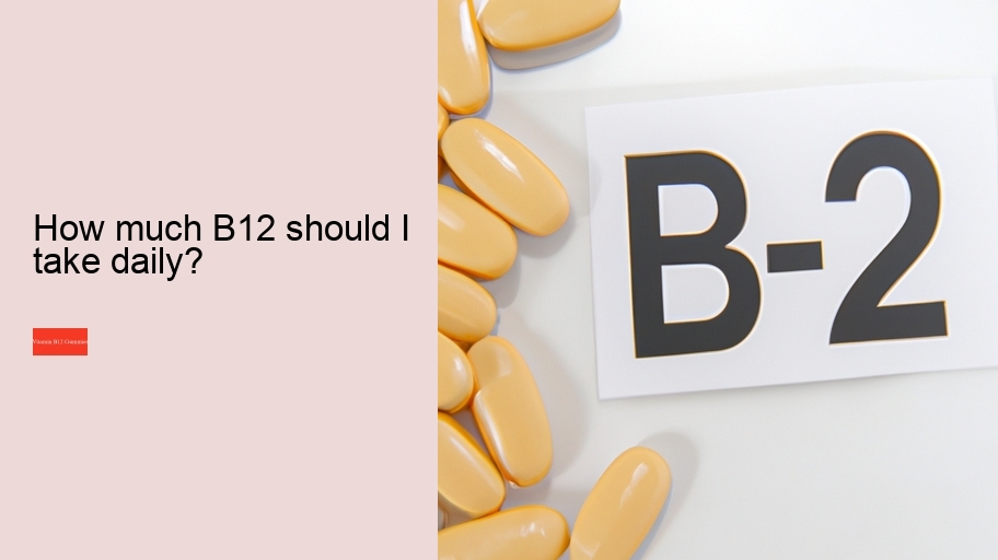 How much B12 should I take daily?