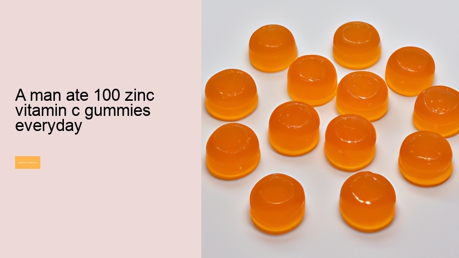 a man ate 100 zinc vitamin c gummies everyday